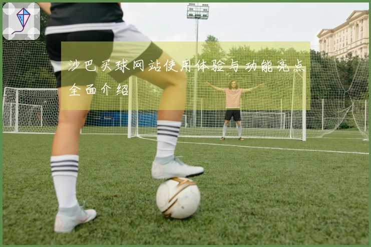 沙巴买球网站使用体验与功能亮点全面介绍